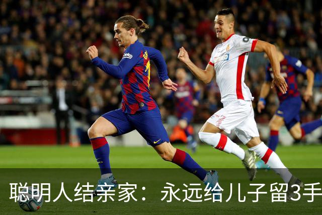 聪明人结亲家：永远给儿子留3手底牌，过日子真的太稳了